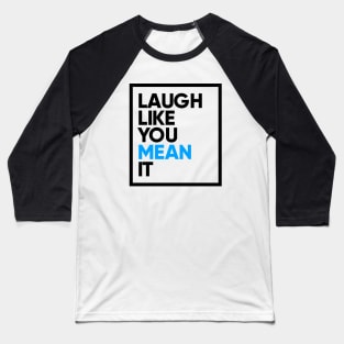 Laugh Like You Mean It Baseball T-Shirt